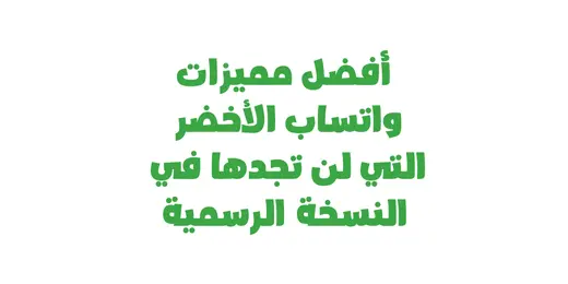 أفضل مميزات واتساب الأخضر التي لن تجدها في النسخة الرسمية